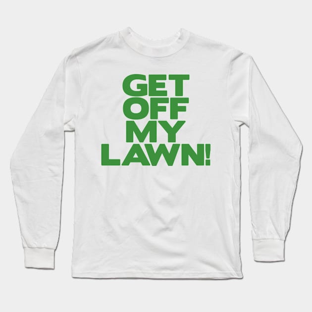 Get Off My Lawn! Long Sleeve T-Shirt by BRAVOMAXXX